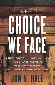 The Choice We Face: How Segregation, Race, and Power Shaped America's Most Controversial Education Reform Movement