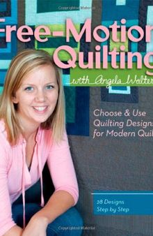 Free-Motion Quilting with Angela Walters: Choose & Use Quilting Designs on Modern Quilts