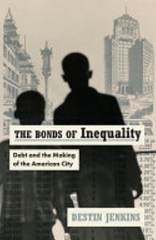 The Bonds of Inequality: Debt and the Making of the American City