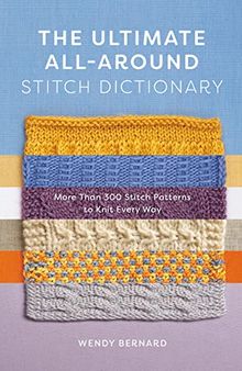 The Ultimate All-Around Stitch Dictionary: More Than 300 Stitch Patterns to Knit Every Way