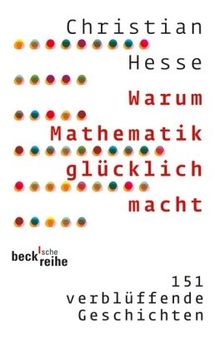 Warum Mathematik glücklich macht - 151 verblüffende Geschichten