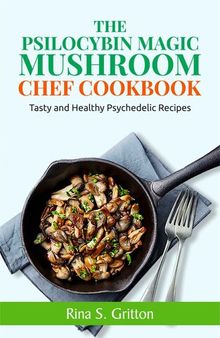 The Psilocybin Magic Mushroom Chef Cookbook