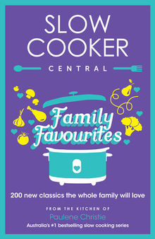 Slow Cooker Central Family Favourites: 200 new classics the whole family will love