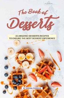The Book of Desserts: 25 Amazing Desserts Recipes to Ensure the Best Dessert Experience