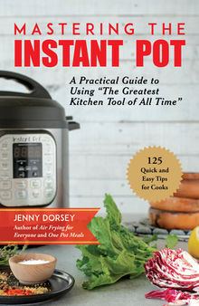 Mastering the Instant Pot: An Unofficial Guide with 125 Essential, Quick, and Easy Tips