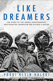 Like dreamers: the story of the Israeli paratroopers who reunited Jerusalem and divided a nation