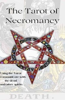 The Tarot of Necromancy: Using the Tarot to communicate with the dead and other spirits