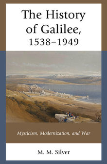 The History of Galilee, 1538-1949: Mysticism, Modernization, and War
