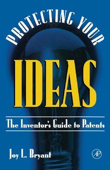 Protecting Your  Ideas: The Inventor's Guide to Patents