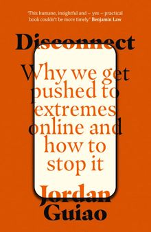 Disconnect: Why We Get Pushed to Extremes Online and How to Stop It