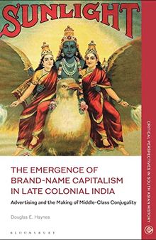 The Emergence of Brand-Name Capitalism in Late Colonial India: Advertising and the Making of Modern Conjugality