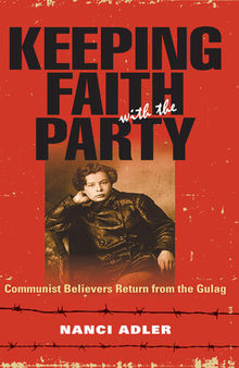 Keeping Faith with the Party: Communist Believers Return from the Gulag