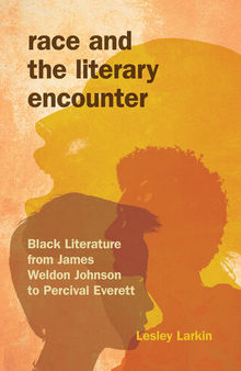 Race and the Literary Encounter: Black Literature from James Weldon Johnson to Percival Everett
