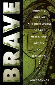Brave: Women of the Bible and Their Stories of Grief, Mercy, Folly, Joy, Sex, and Redemption