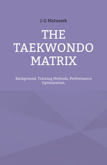 THE TAEKWONDO MATRIX: Background, Training Methods, Performance Optimization.