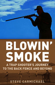 Blowin' Smoke: A Trap Shooter's Journey to the Back Fence and Beyond
