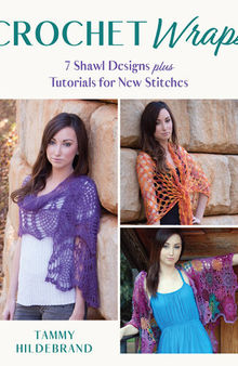 Crochet Wraps: 7 Shawl Designs Plus Tutorials for New Stitches