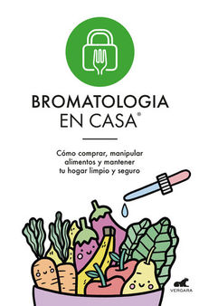 Bromatología en casa®: Cómo comprar, manipular alimentos y mantener tu hogar limpio y seguro.