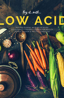 Try it with...low acid recipes during mild heartburn: 110 stomach-friendly dishes for reflux