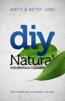DIY Natural Household Cleaners: How To Make Your Own Cleaners... Naturally