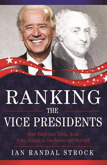 Ranking the Vice Presidents: True Tales and Trivia, from John Adams to Joe Biden