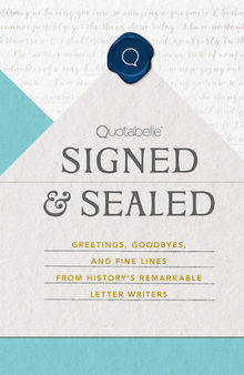 Signed & Sealed: Greetings, Goodbyes, and Fine Lines from History's Remarkable Letter Writers