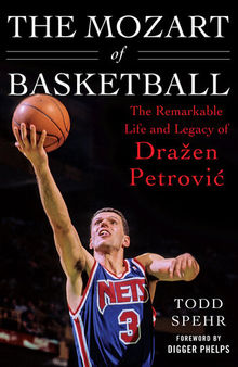 The Mozart of Basketball: The Remarkable Life and Legacy of Dražen Petrovic