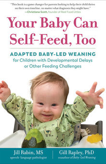 Your Baby Can Self-Feed, Too: Adapted Baby-Led Weaning for Children with Developmental Delays or Other Feeding Challenges