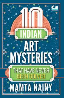 10 Indian Art Mysteries That Have Never Been Solved