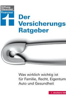 Der Versicherungs-Ratgeber - Was wirklich wichtig ist für Familie, Recht, Eigentum, Auto und Gesundheit