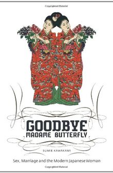 Goodbye Madame Butterfly: Sex, Marriage and the Modern Japanese Woman