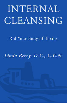 Internal Cleansing: Rid Your Body of Toxins to Naturally and Effectively Fight: Heart Disease, Chron ic Pain, Fatigue, PMS and Menopause Symptoms, and More