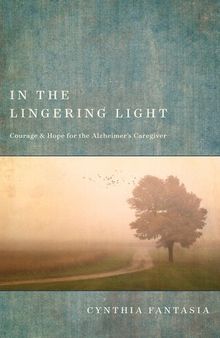 In the Lingering Light: Courage and Hope for the Alzheimer's Caregiver