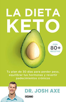 La dieta Keto: Tu plan de 30 días para perder peso, equilibrar tus hormonas y revertir padecimientos crónicos