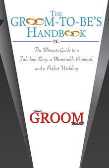 The Groom-to-Be's Handbook: The Ultimate Guide to a Fabulous Ring, a Memorable Proposal, and the Perfect Wedding