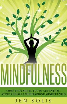 Mindfulness: Come trovare il tuo Io Autentico attraverso la Meditazione Mindfulness