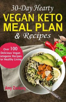 30-Day Hearty Vegan Keto Meal Plan & Recipes: Over 100 Delicious Vegan Ketogenic Recipes For Healthy Living