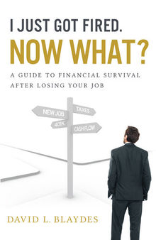 I Just Lost My Job. Now What?: A Guide to Financial Survival After Losing Your Job