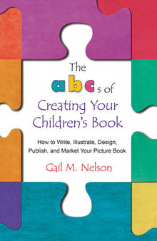 The ABC's of Creating Your Children's Book: How to Write, Illustrate, Design, Publish, and Market Your Picture Book