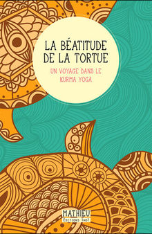 La Béatitude de la tortue: Un voyage dans le kurma yoga