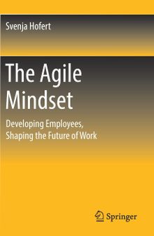 The Agile Mindset: Developing Employees, Shaping the Future of Work