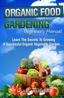 Organic Gardening Beginner's Manual: The ultimate 