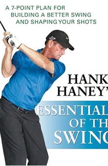 Hank Haney's Essentials of the Swing: A 7-Point Plan for Building a Better Swing and Shaping Your Shots
