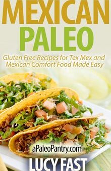 Mexican Paleo: Gluten Free Recipes for Tex Mex and Mexican Comfort Food Made Easy