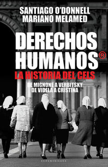 Derechos humanos®: La Historia del CELS. De Mignone a Vertbitsky. De Videla a Cristina