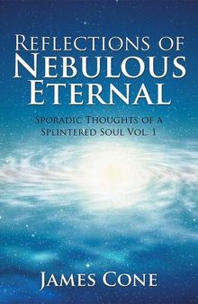 Reflections of Nebulous Eternal: Sporadic Thoughts of a Splintered Soul Volume 1