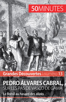 Pedro Álvares Cabral, sur les pas de Vasco de Gama: Le Brésil au hasard des alizés