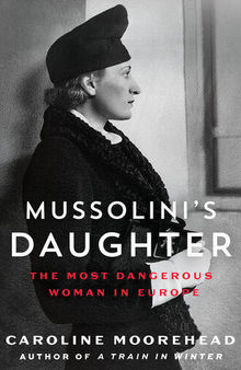 Mussolini's Daughter: the Most Dangerous Woman in Europe
