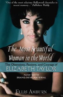 The Most Beautiful Woman in the World: The Obsessions, Passions, and Courage of Elizabeth Taylor