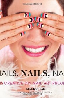 Nails, Nails, Nails!: 25 Creative DIY Nail Art Projects